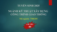 Tuyển sinh 2025 - NGÀNH KỸ THUẬT XÂY DỰNG CÔNG TRÌNH GIAO THÔNG (Mã ngành: 7580205)